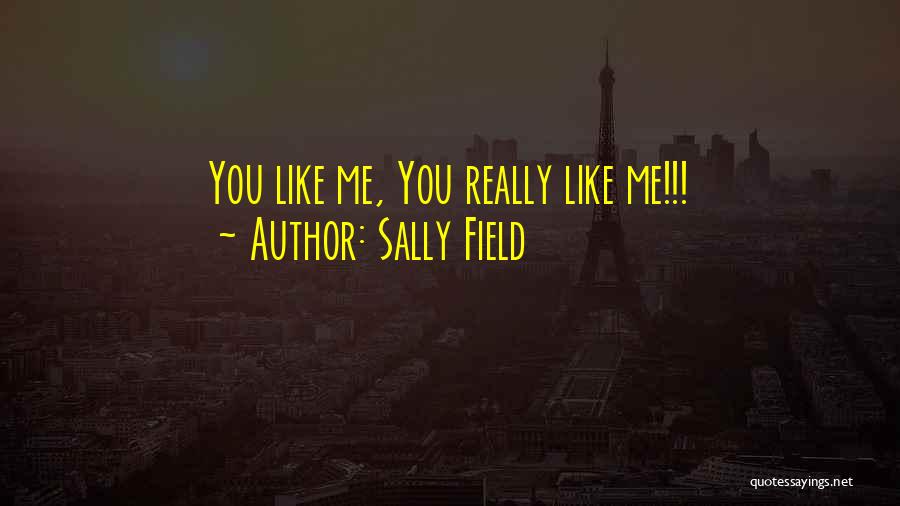 Sally Field Quotes: You Like Me, You Really Like Me!!!