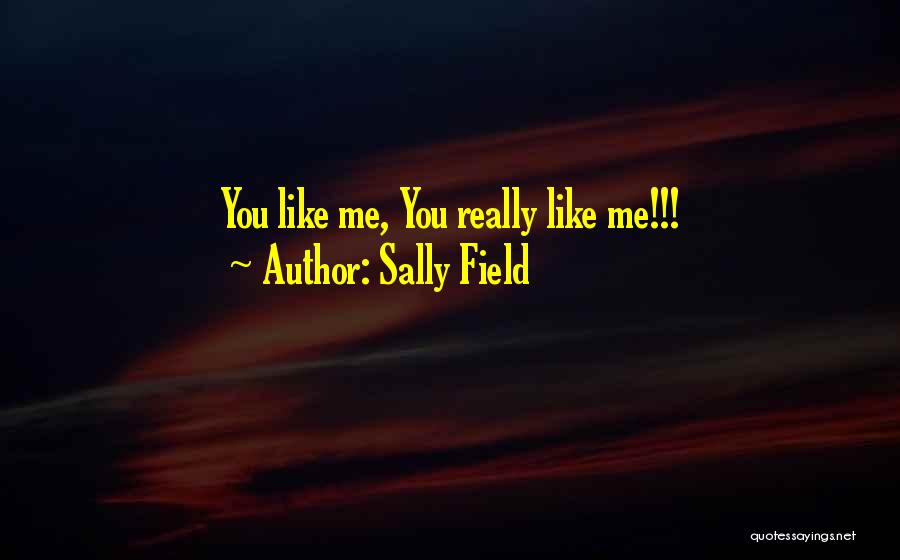 Sally Field Quotes: You Like Me, You Really Like Me!!!