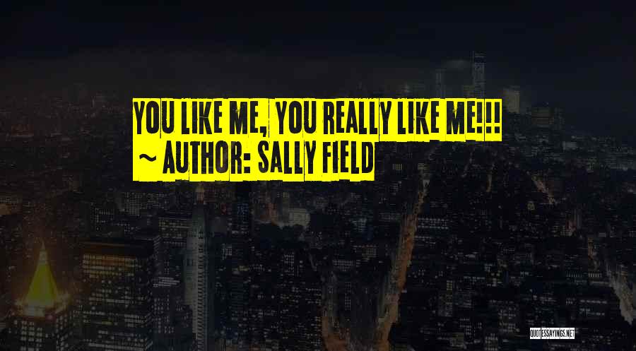 Sally Field Quotes: You Like Me, You Really Like Me!!!