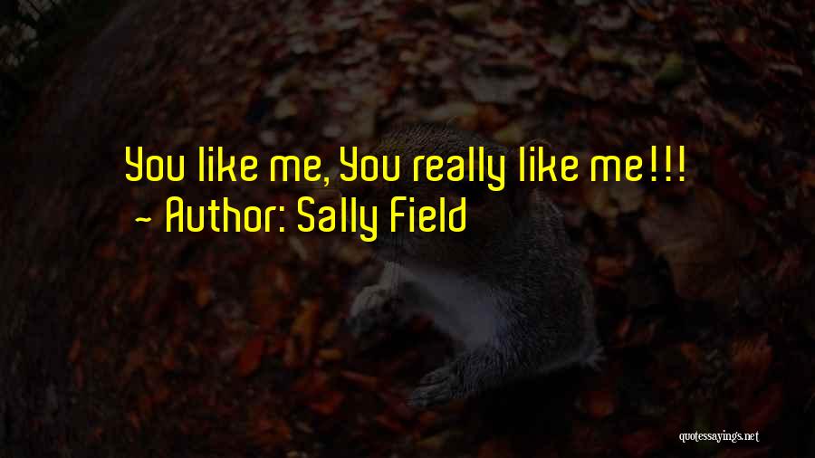 Sally Field Quotes: You Like Me, You Really Like Me!!!