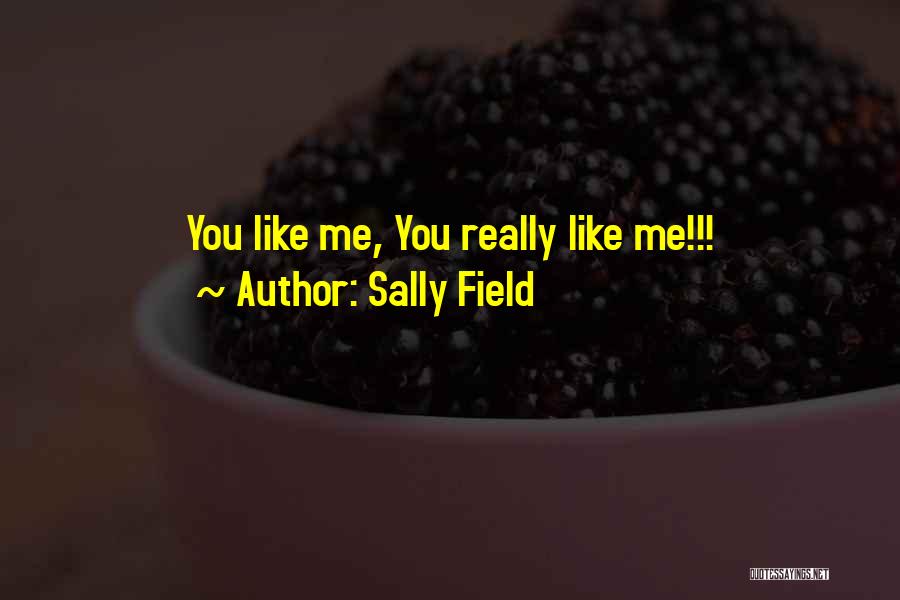 Sally Field Quotes: You Like Me, You Really Like Me!!!