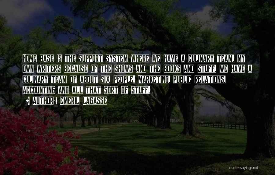 Emeril Lagasse Quotes: Home Base Is The Support System Where We Have A Culinary Team, My Own Writers Because Of The Shows And