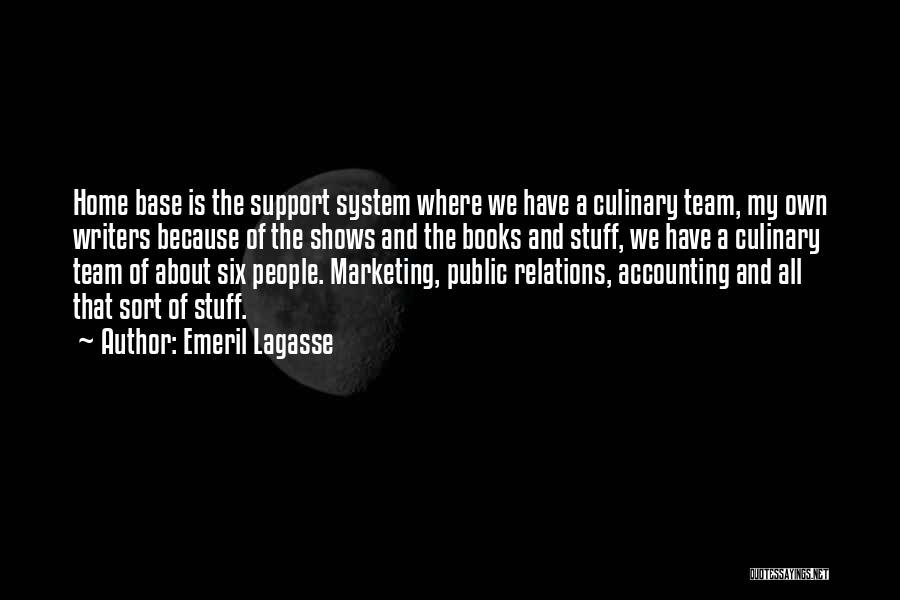 Emeril Lagasse Quotes: Home Base Is The Support System Where We Have A Culinary Team, My Own Writers Because Of The Shows And