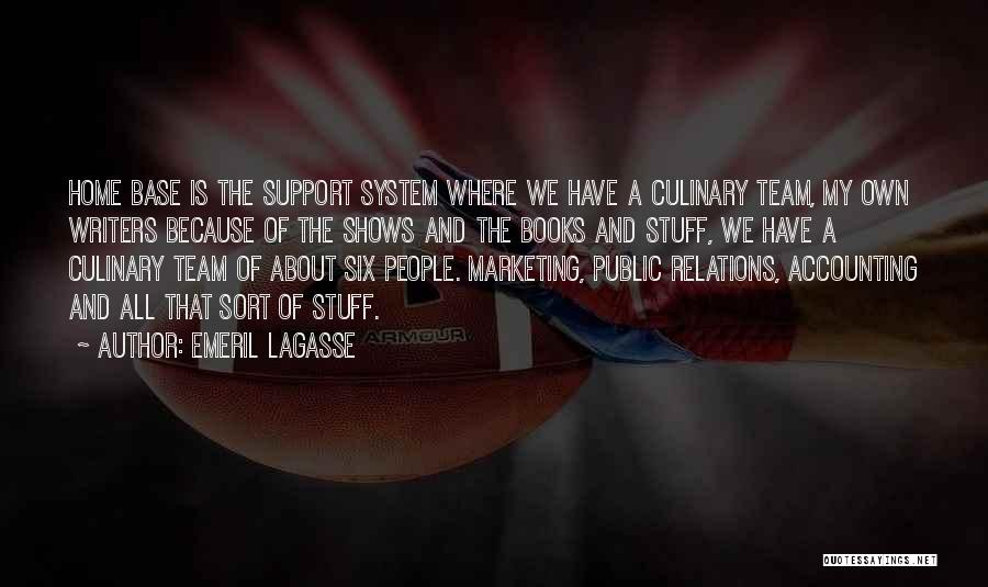 Emeril Lagasse Quotes: Home Base Is The Support System Where We Have A Culinary Team, My Own Writers Because Of The Shows And