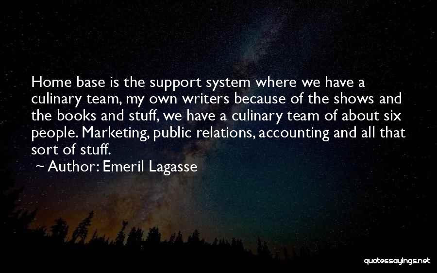 Emeril Lagasse Quotes: Home Base Is The Support System Where We Have A Culinary Team, My Own Writers Because Of The Shows And