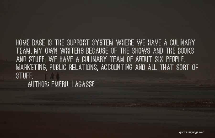 Emeril Lagasse Quotes: Home Base Is The Support System Where We Have A Culinary Team, My Own Writers Because Of The Shows And