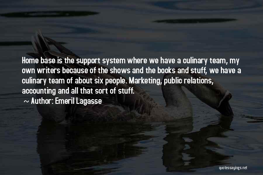 Emeril Lagasse Quotes: Home Base Is The Support System Where We Have A Culinary Team, My Own Writers Because Of The Shows And