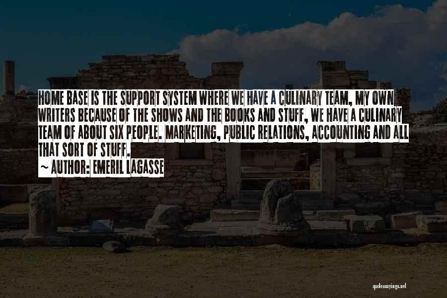 Emeril Lagasse Quotes: Home Base Is The Support System Where We Have A Culinary Team, My Own Writers Because Of The Shows And