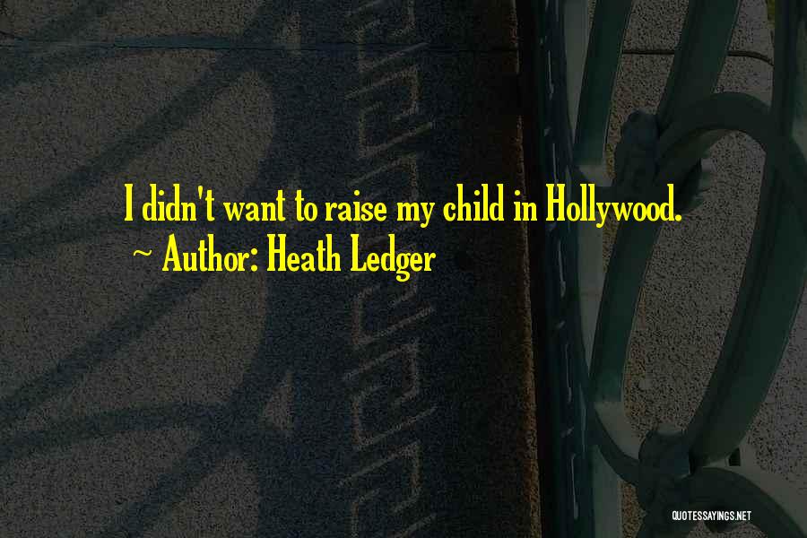 Heath Ledger Quotes: I Didn't Want To Raise My Child In Hollywood.