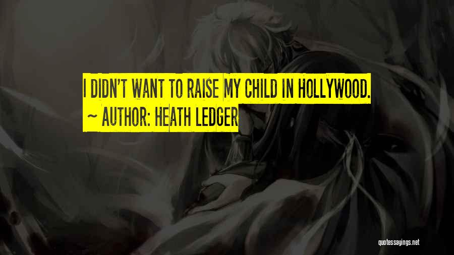Heath Ledger Quotes: I Didn't Want To Raise My Child In Hollywood.