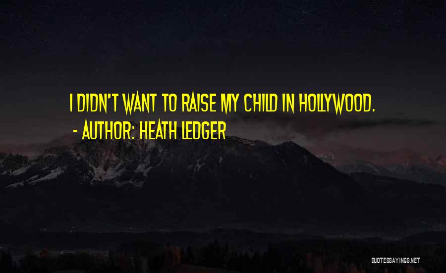 Heath Ledger Quotes: I Didn't Want To Raise My Child In Hollywood.