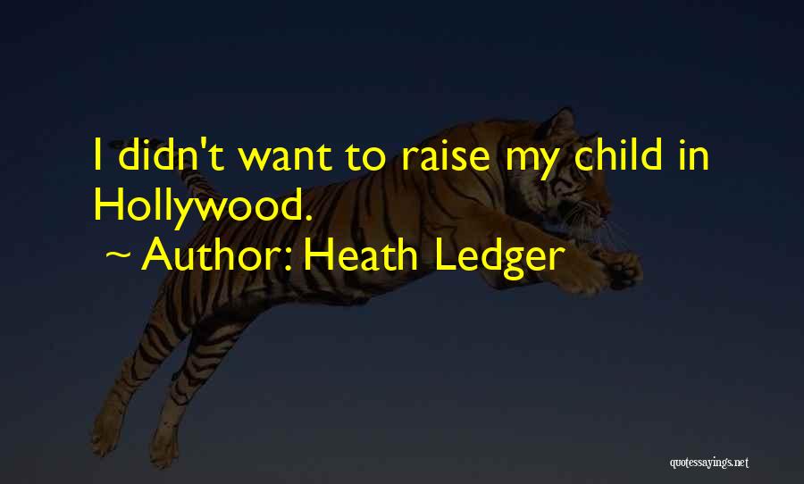 Heath Ledger Quotes: I Didn't Want To Raise My Child In Hollywood.