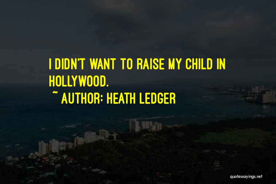 Heath Ledger Quotes: I Didn't Want To Raise My Child In Hollywood.