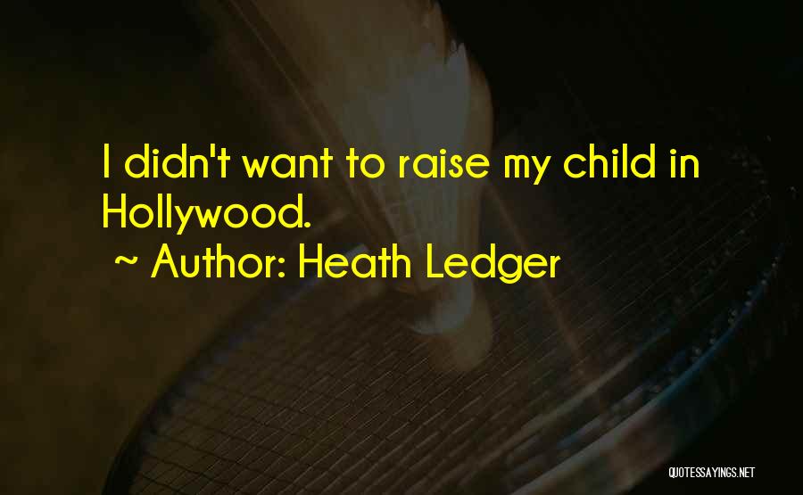 Heath Ledger Quotes: I Didn't Want To Raise My Child In Hollywood.