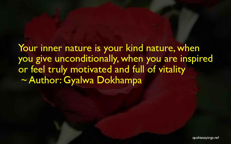 Gyalwa Dokhampa Quotes: Your Inner Nature Is Your Kind Nature, When You Give Unconditionally, When You Are Inspired Or Feel Truly Motivated And