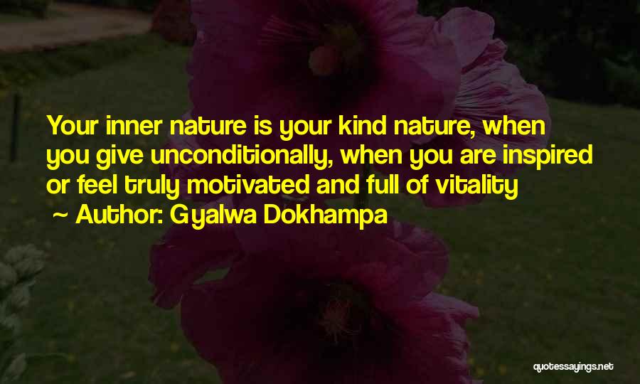 Gyalwa Dokhampa Quotes: Your Inner Nature Is Your Kind Nature, When You Give Unconditionally, When You Are Inspired Or Feel Truly Motivated And