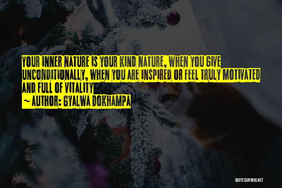 Gyalwa Dokhampa Quotes: Your Inner Nature Is Your Kind Nature, When You Give Unconditionally, When You Are Inspired Or Feel Truly Motivated And