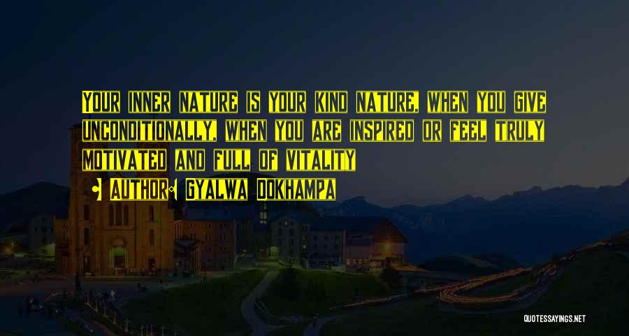 Gyalwa Dokhampa Quotes: Your Inner Nature Is Your Kind Nature, When You Give Unconditionally, When You Are Inspired Or Feel Truly Motivated And