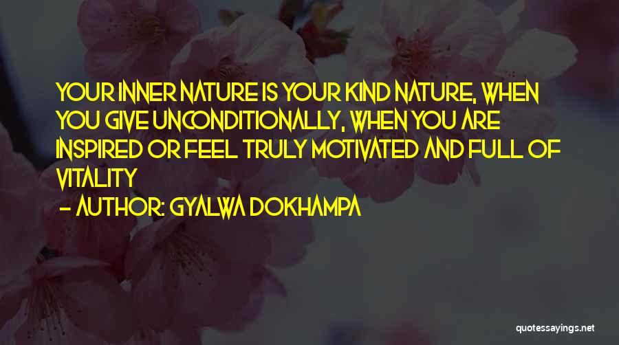 Gyalwa Dokhampa Quotes: Your Inner Nature Is Your Kind Nature, When You Give Unconditionally, When You Are Inspired Or Feel Truly Motivated And