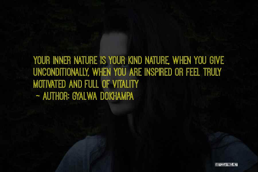 Gyalwa Dokhampa Quotes: Your Inner Nature Is Your Kind Nature, When You Give Unconditionally, When You Are Inspired Or Feel Truly Motivated And