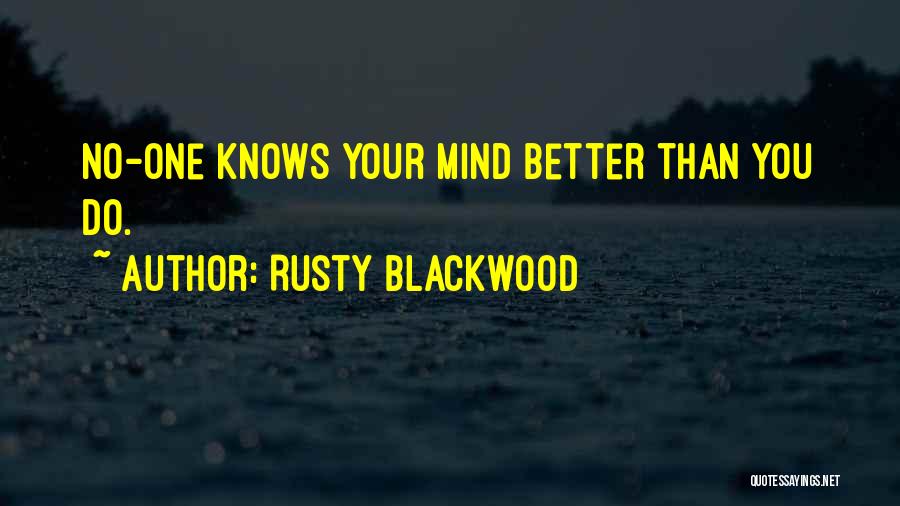 Rusty Blackwood Quotes: No-one Knows Your Mind Better Than You Do.