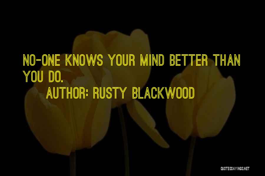Rusty Blackwood Quotes: No-one Knows Your Mind Better Than You Do.