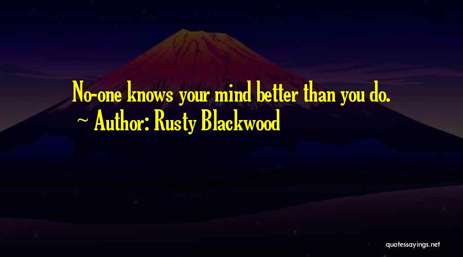Rusty Blackwood Quotes: No-one Knows Your Mind Better Than You Do.