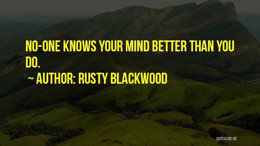 Rusty Blackwood Quotes: No-one Knows Your Mind Better Than You Do.