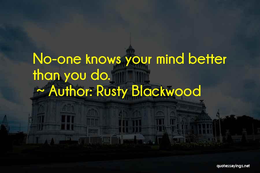 Rusty Blackwood Quotes: No-one Knows Your Mind Better Than You Do.