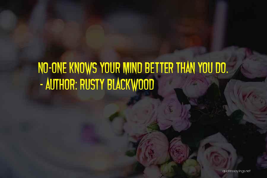 Rusty Blackwood Quotes: No-one Knows Your Mind Better Than You Do.