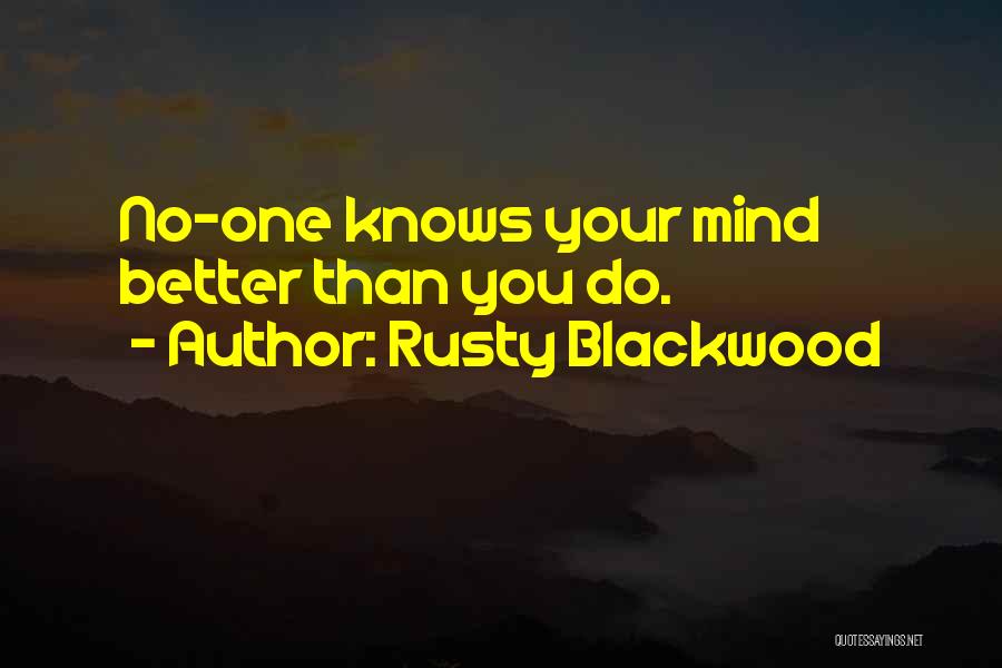Rusty Blackwood Quotes: No-one Knows Your Mind Better Than You Do.