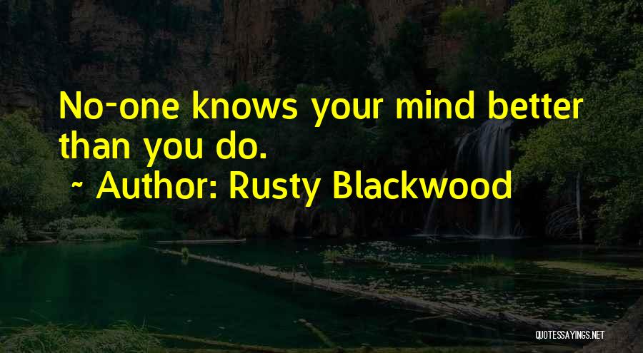 Rusty Blackwood Quotes: No-one Knows Your Mind Better Than You Do.