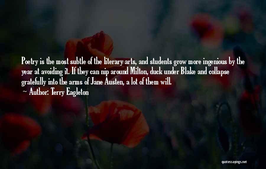 Terry Eagleton Quotes: Poetry Is The Most Subtle Of The Literary Arts, And Students Grow More Ingenious By The Year At Avoiding It.