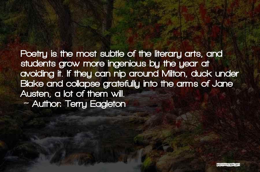 Terry Eagleton Quotes: Poetry Is The Most Subtle Of The Literary Arts, And Students Grow More Ingenious By The Year At Avoiding It.
