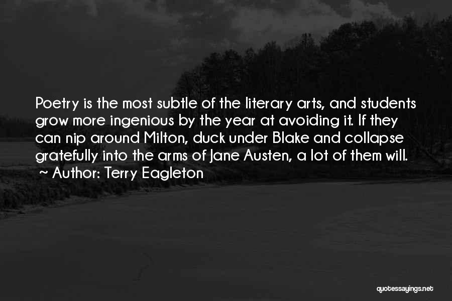 Terry Eagleton Quotes: Poetry Is The Most Subtle Of The Literary Arts, And Students Grow More Ingenious By The Year At Avoiding It.
