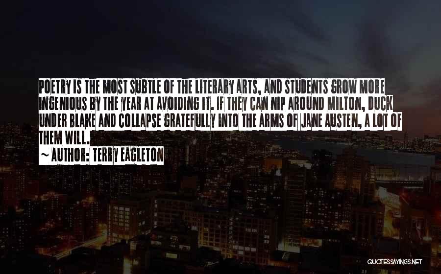 Terry Eagleton Quotes: Poetry Is The Most Subtle Of The Literary Arts, And Students Grow More Ingenious By The Year At Avoiding It.
