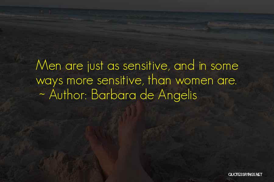 Barbara De Angelis Quotes: Men Are Just As Sensitive, And In Some Ways More Sensitive, Than Women Are.