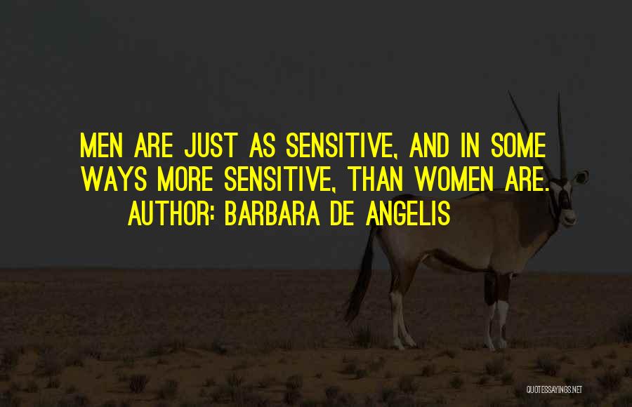 Barbara De Angelis Quotes: Men Are Just As Sensitive, And In Some Ways More Sensitive, Than Women Are.