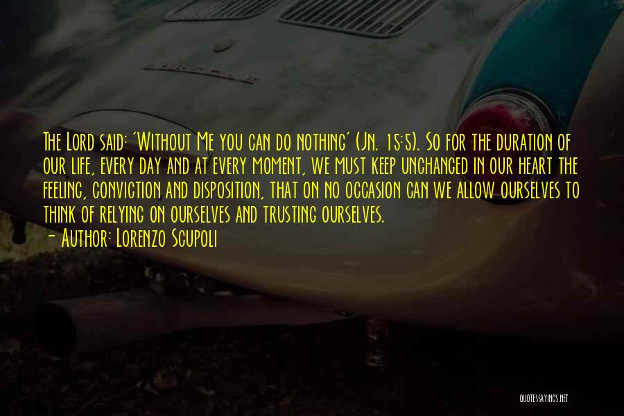 Lorenzo Scupoli Quotes: The Lord Said: 'without Me You Can Do Nothing' (jn. 15:5). So For The Duration Of Our Life, Every Day