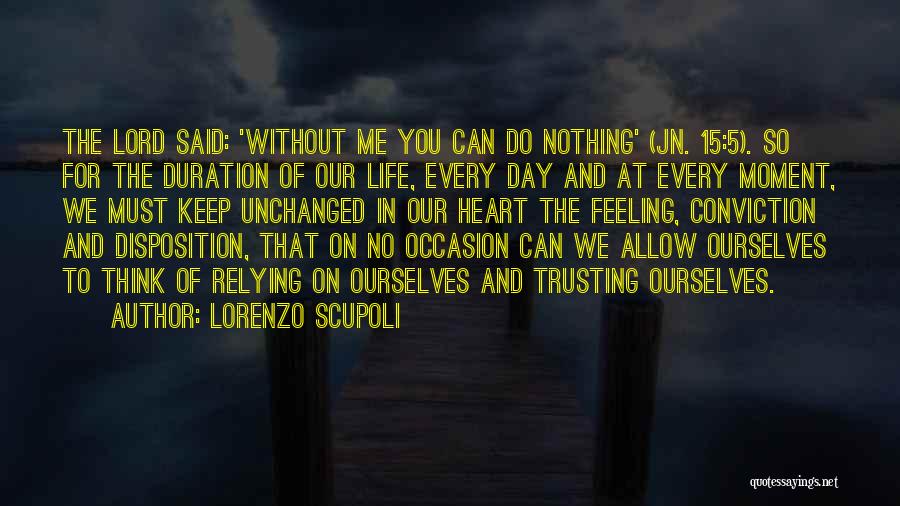 Lorenzo Scupoli Quotes: The Lord Said: 'without Me You Can Do Nothing' (jn. 15:5). So For The Duration Of Our Life, Every Day