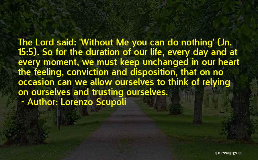 Lorenzo Scupoli Quotes: The Lord Said: 'without Me You Can Do Nothing' (jn. 15:5). So For The Duration Of Our Life, Every Day