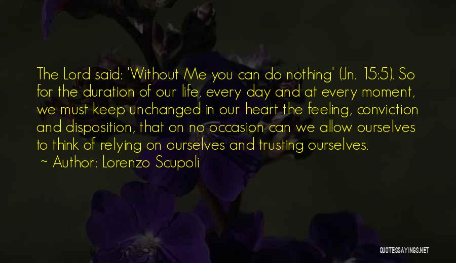 Lorenzo Scupoli Quotes: The Lord Said: 'without Me You Can Do Nothing' (jn. 15:5). So For The Duration Of Our Life, Every Day