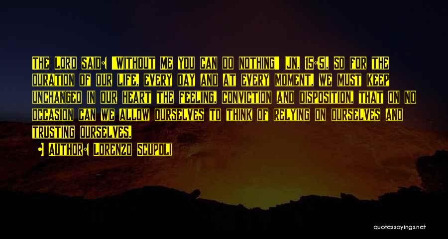 Lorenzo Scupoli Quotes: The Lord Said: 'without Me You Can Do Nothing' (jn. 15:5). So For The Duration Of Our Life, Every Day