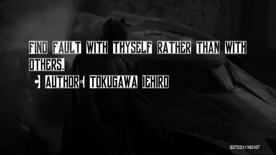 Tokugawa Iehiro Quotes: Find Fault With Thyself Rather Than With Others.