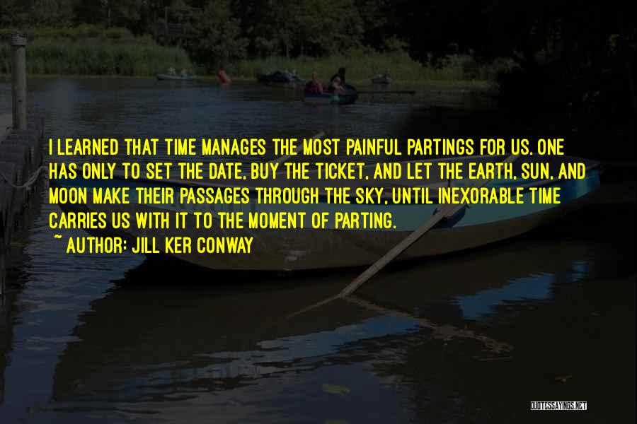 Jill Ker Conway Quotes: I Learned That Time Manages The Most Painful Partings For Us. One Has Only To Set The Date, Buy The