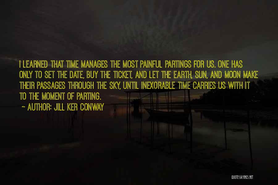 Jill Ker Conway Quotes: I Learned That Time Manages The Most Painful Partings For Us. One Has Only To Set The Date, Buy The