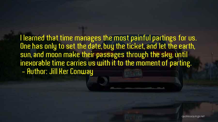 Jill Ker Conway Quotes: I Learned That Time Manages The Most Painful Partings For Us. One Has Only To Set The Date, Buy The