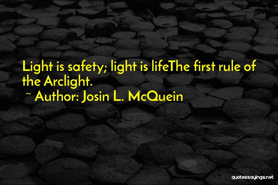 Josin L. McQuein Quotes: Light Is Safety; Light Is Lifethe First Rule Of The Arclight.