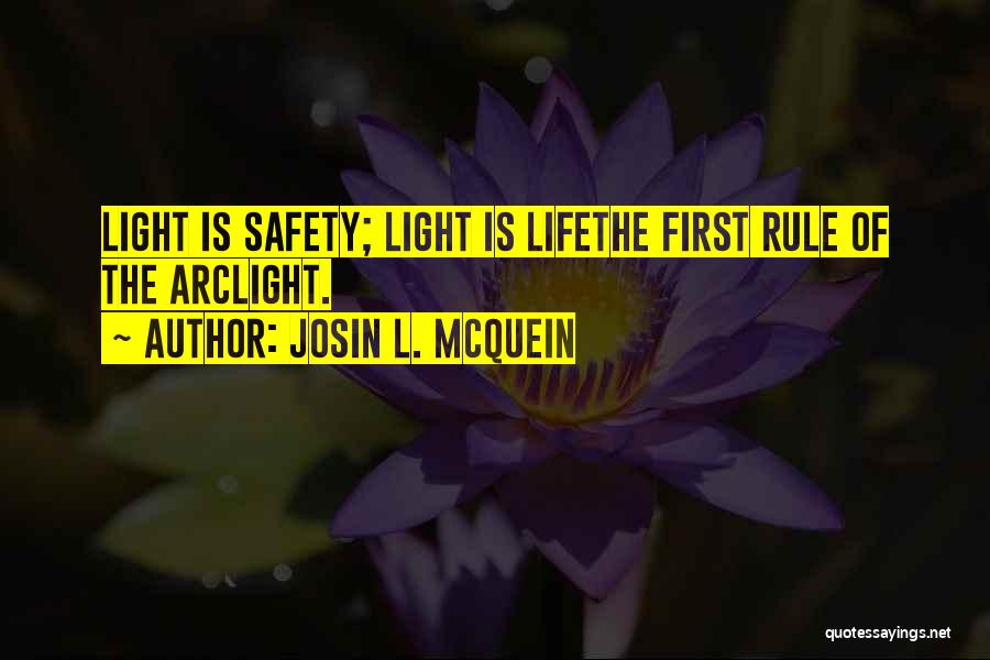 Josin L. McQuein Quotes: Light Is Safety; Light Is Lifethe First Rule Of The Arclight.