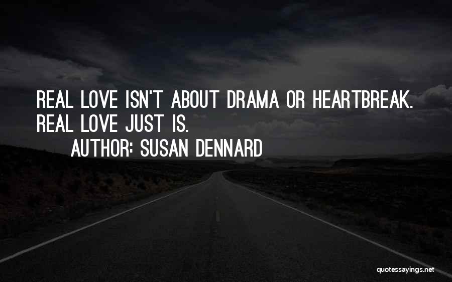 Susan Dennard Quotes: Real Love Isn't About Drama Or Heartbreak. Real Love Just Is.